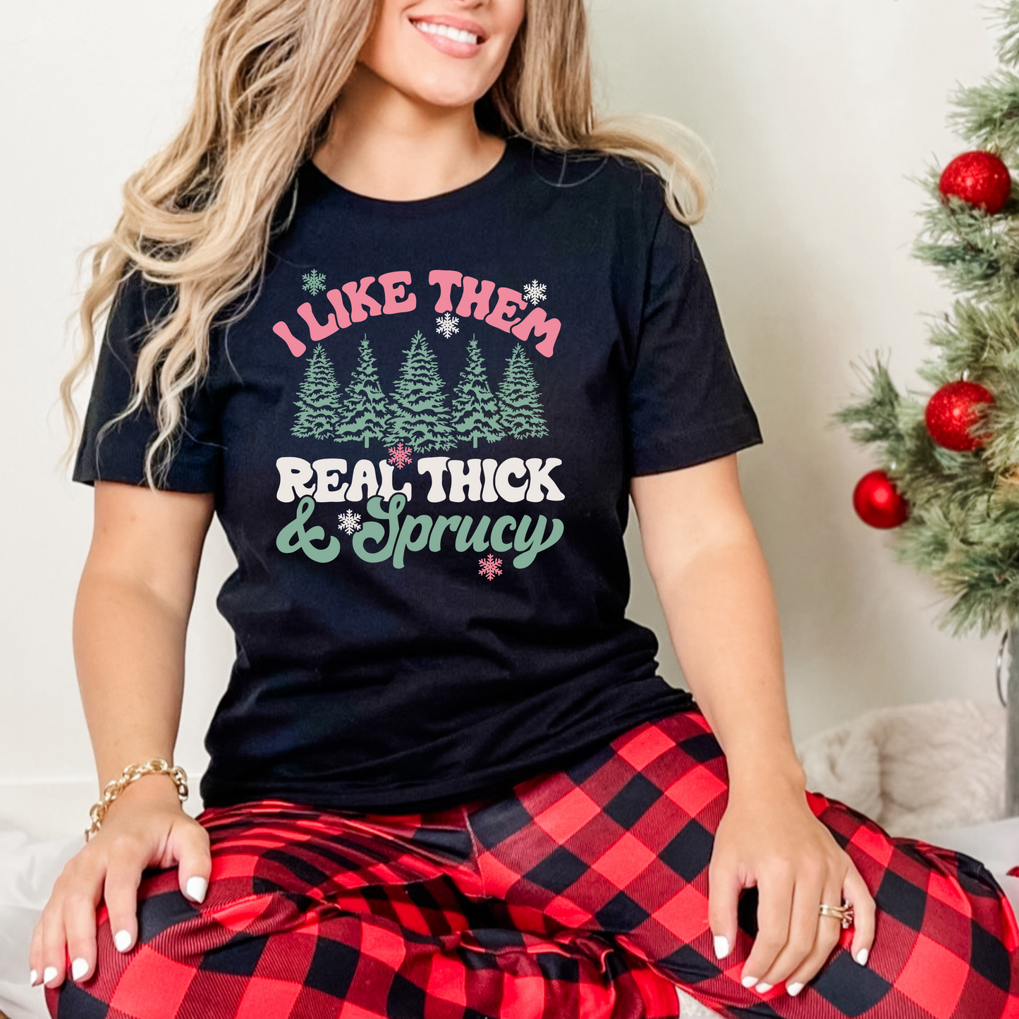 I Like Them Real Thick & Sprucey